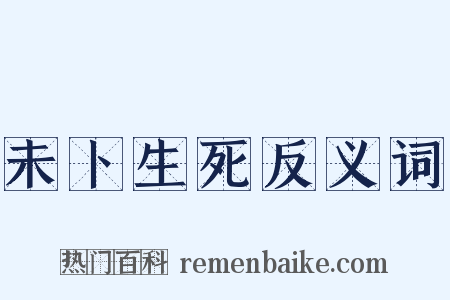 未卜生死反义词是什么意思的图片
